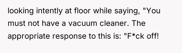 looking intently at floor while saying, "You must not have...
