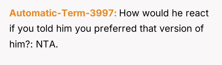 Automatic-Term-3997 How would he react if you told him you...