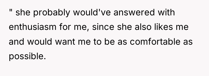 " she probably would've answered with enthusiasm for me, since...