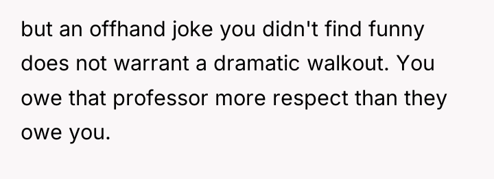 but an offhand joke you didn't find funny does not...