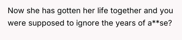 Now she has gotten her life together and you were...