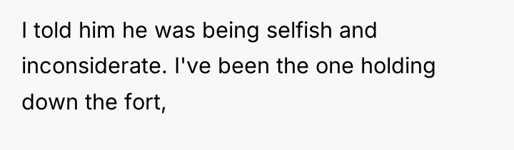 I told him he was being selfish and inconsiderate. I've...