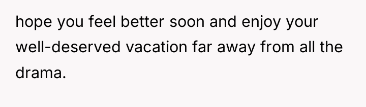 hope you feel better soon and enjoy your well-deserved vacation...