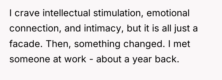 I crave intellectual stimulation, emotional connection, and intimacy, but it...