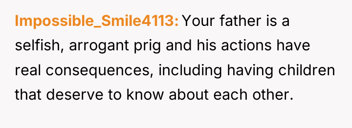 Impossible_Smile4113 Your father is a selfish, arrogant prig and his...