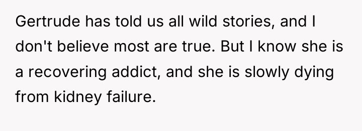 Gertrude has told us all wild stories, and I don't...