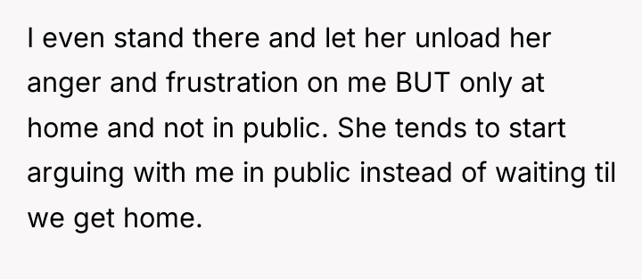 I even stand there and let her unload her anger...