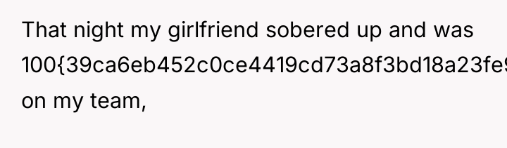 That night my girlfriend sobered up and was 100{39ca6eb452c0ce4419cd73a8f3bd18a23fe95ab4febb092bc2ab1b542eeea82f} on...