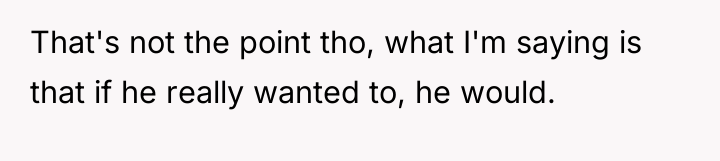 That's not the point tho, what I'm saying is that...