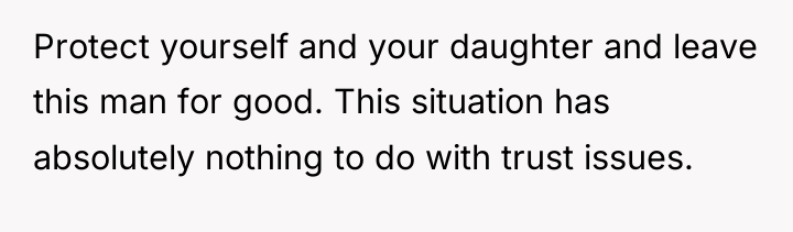 Protect yourself and your daughter and leave this man for...