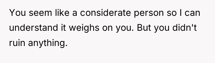 You seem like a considerate person so I can understand...