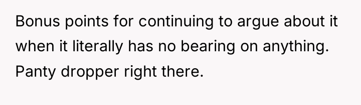 Bonus points for continuing to argue about it when it...