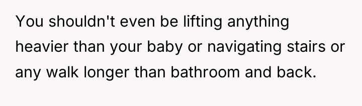 You shouldn't even be lifting anything heavier than your baby...