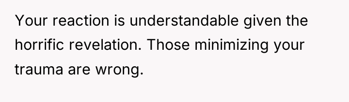 Your reaction is understandable given the horrific revelation. Those minimizing...