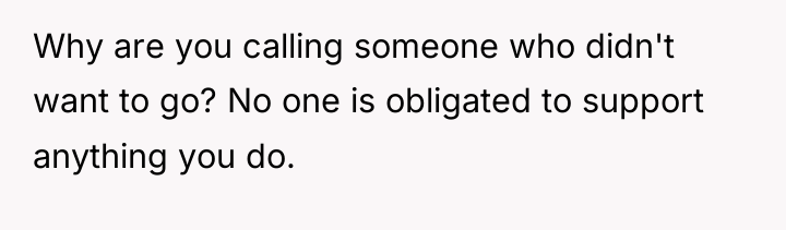 Why are you calling someone who didn't want to go?...