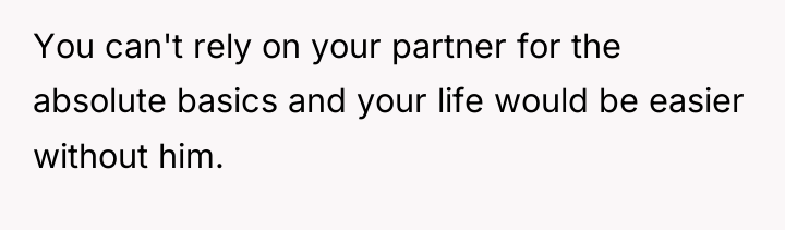 You can't rely on your partner for the absolute basics...