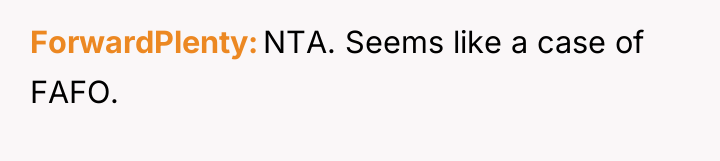 ForwardPlenty NTA. Seems like a case of FAFO.