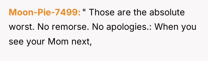 Moon-Pie-7499 " Those are the absolute worst. No remorse. No...