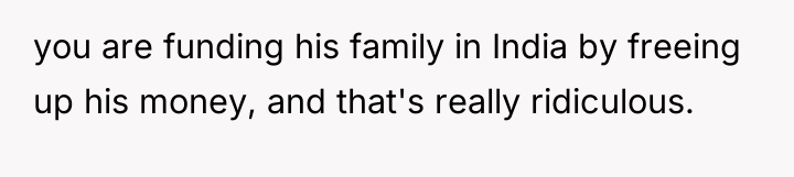 you are funding his family in India by freeing up...