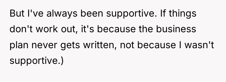 But I've always been supportive. If things don't work out,...