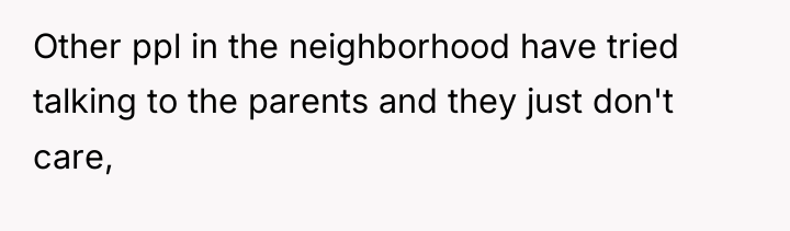 Other ppl in the neighborhood have tried talking to the...