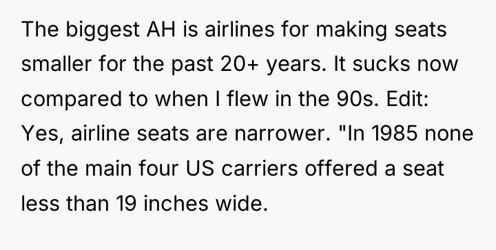 The biggest AH is airlines for making seats smaller for...