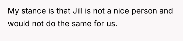 My stance is that Jill is not a nice person...