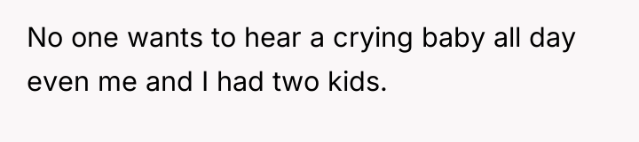 No one wants to hear a crying baby all day...
