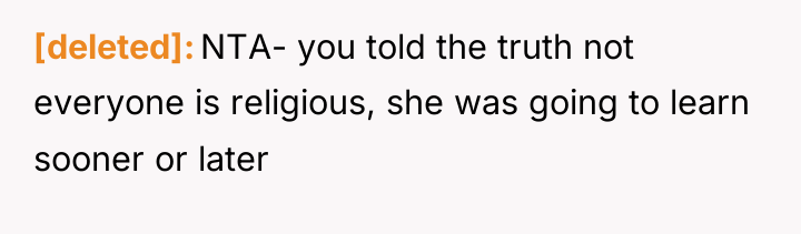 [deleted] NTA- you told the truth not everyone is religious,...