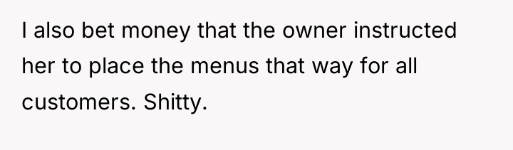 I also bet money that the owner instructed her to...