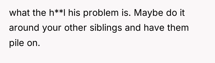 what the h**l his problem is. Maybe do it around...