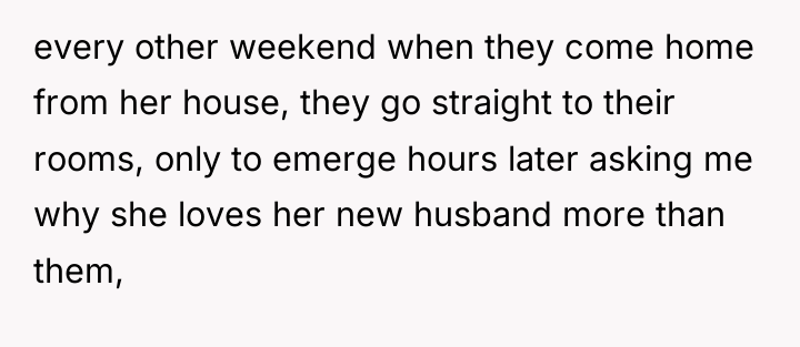 every other weekend when they come home from her house,...