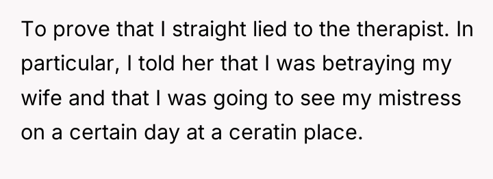 To prove that I straight lied to the therapist. In...