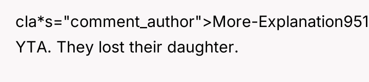 cla*s="comment_author">More-Explanation9513: YTA. They lost their daughter.