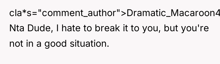 cla*s="comment_author">Dramatic_Macaroon416: Nta Dude, I hate to break it to you,...