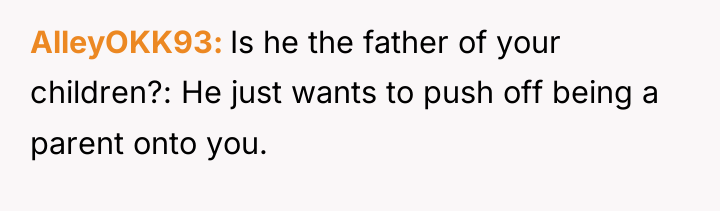 AlleyOKK93 Is he the father of your children?: He just...