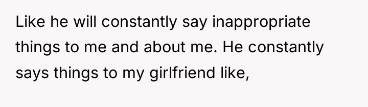 Like he will constantly say inappropriate things to me and...