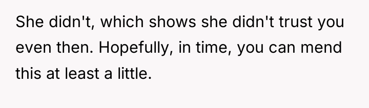 She didn't, which shows she didn't trust you even then....