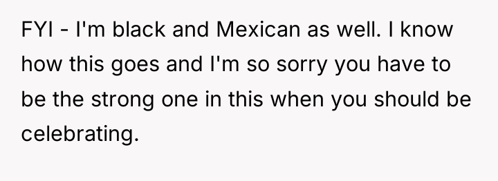FYI - I'm black and Mexican as well. I know...