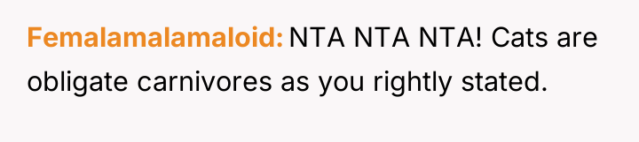 Femalamalamaloid NTA NTA NTA! Cats are obligate carnivores as you...