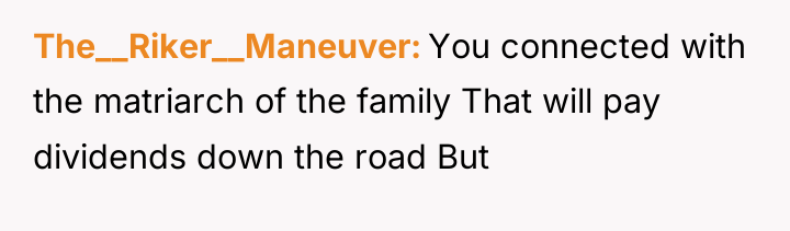 The__Riker__Maneuver You connected with the matriarch of the family That...