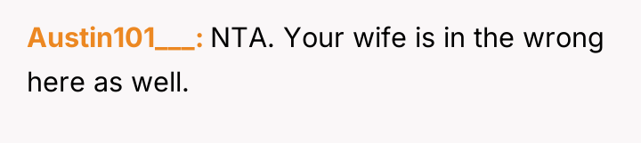 Austin101___ NTA. Your wife is in the wrong here as...