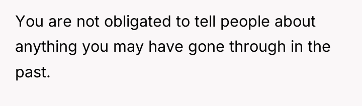 You are not obligated to tell people about anything you...