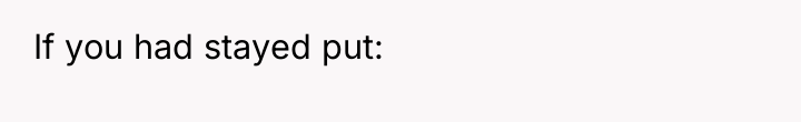 If you had stayed put: