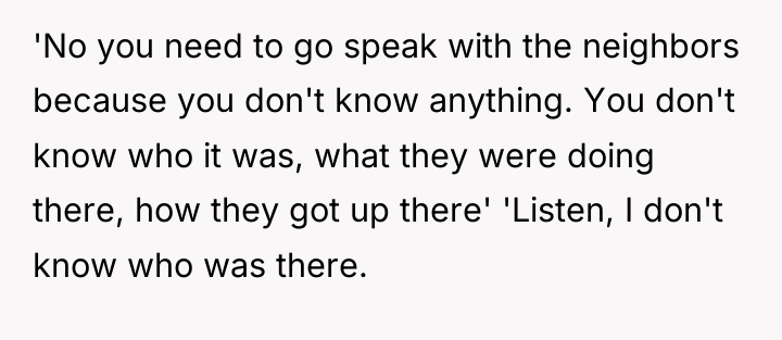 'No you need to go speak with the neighbors because...