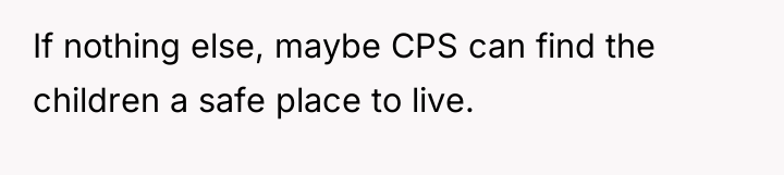 If nothing else, maybe CPS can find the children a...