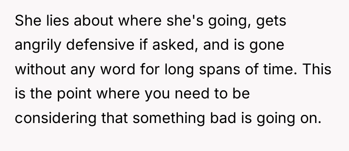 She lies about where she's going, gets angrily defensive if...