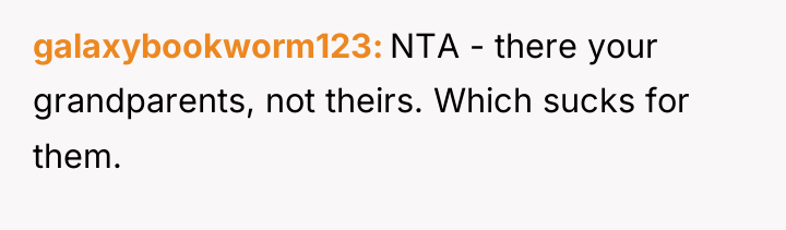galaxybookworm123 NTA - there your grandparents, not theirs. Which sucks...