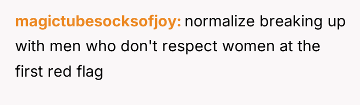 magictubesocksofjoy normalize breaking up with men who don't respect women...