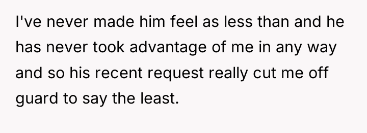 I've never made him feel as less than and he...